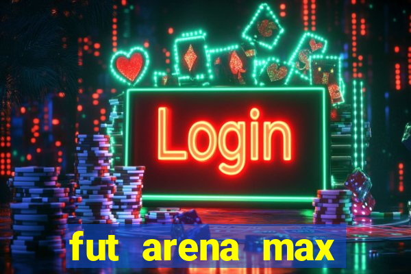 fut arena max futebol ao vivo